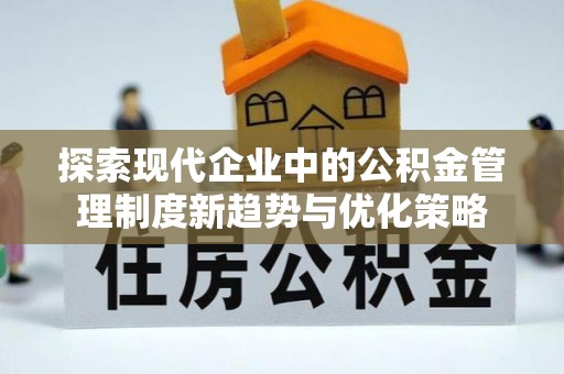双流探索现代企业中的公积金管理制度新趋势与优化策略