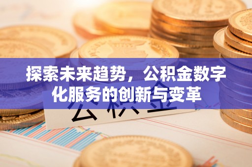 双流探索未来趋势，公积金数字化服务的创新与变革