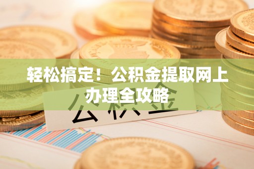 双流轻松搞定！公积金提取网上办理全攻略