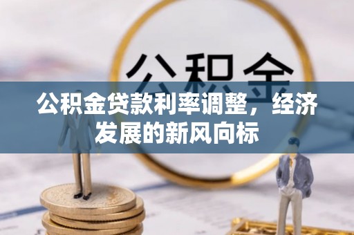 双流公积金贷款利率调整，经济发展的新风向标