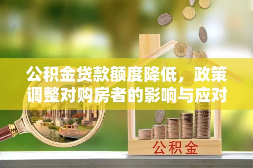双流公积金贷款额度降低，政策调整对购房者的影响与应对策略