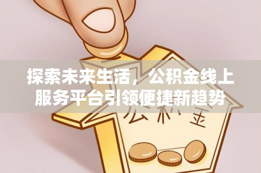 双流探索未来生活，公积金线上服务平台引领便捷新趋势