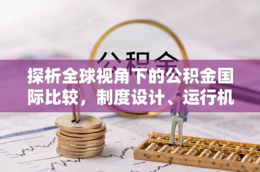 双流探析全球视角下的公积金国际比较，制度设计、运行机制与未来趋势