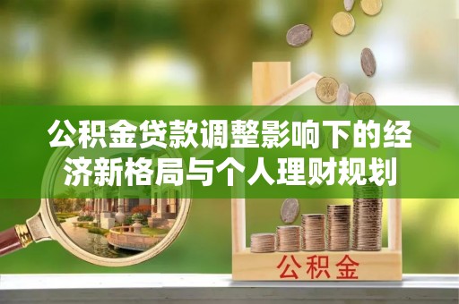 双流公积金贷款调整影响下的经济新格局与个人理财规划