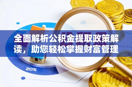 双流全面解析公积金提取政策解读，助您轻松掌握财富管理新方向