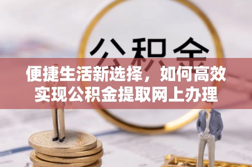 双流便捷生活新选择，如何高效实现公积金提取网上办理