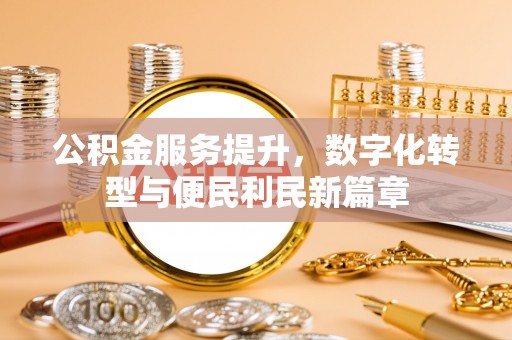 双流公积金服务提升，数字化转型与便民利民新篇章