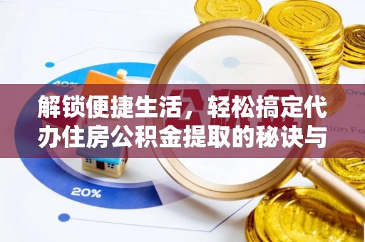 双流解锁便捷生活，轻松搞定代办住房公积金提取的秘诀与技巧