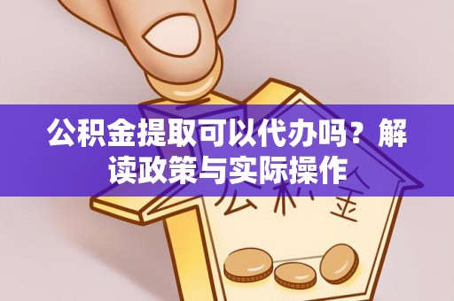 双流公积金提取可以代办吗？解读政策与实际操作