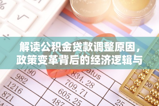 双流解读公积金贷款调整原因，政策变革背后的经济逻辑与民生影响